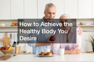 How to Achieve the Healthy Body You Desire