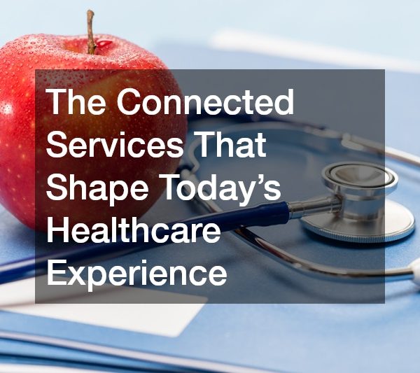 The Connected Services That Shape Todays Healthcare Experience