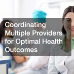 Coordinating Multiple Providers for Optimal Health Outcomes
