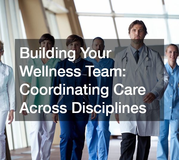 Building Your Wellness Team: Coordinating Care Across Disciplines