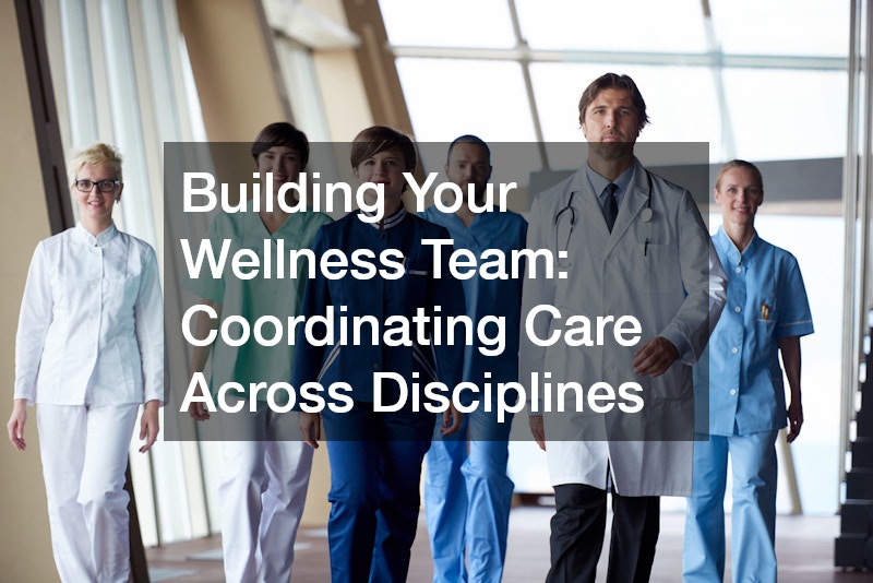 Building Your Wellness Team: Coordinating Care Across Disciplines
