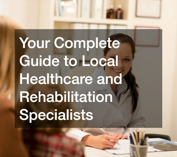 Your Complete Guide to Local Healthcare and Rehabilitation Specialists